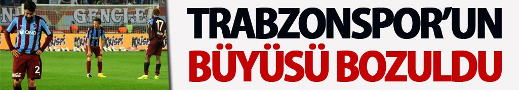 Trabzonspor'un büyüsü bozuldu