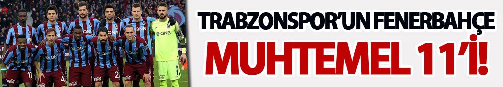 Trabzonspor'un Fenerbahçe maçı muhtemel 11!i