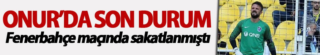 Onur'da son durum