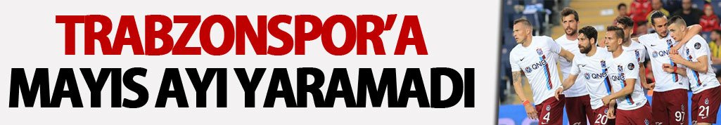 Trabzonspor Mayıs ayında çöktü