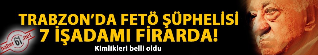 Trabzon'da FETÖ şüphelisi 7 iş adamı firar etti.
