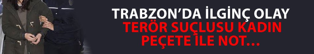 Trabzon'da cezaevinden peçeteyle mesaj göndermek istedi