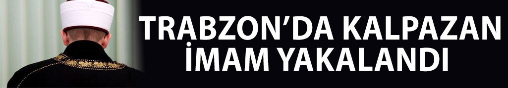 Trabzon'da sahte para işi yapan imam yakalandı
