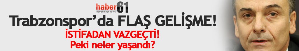 Trabzonspor'da flaş gelişme! İstifadan vazgeçti...