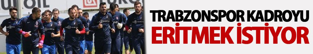 Trabzonspor kadroyu eritmek istiyor