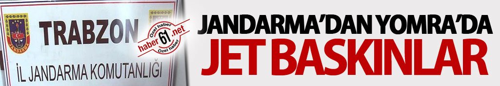 Trabzon Jandarma Yomra’da jet baskınlar gerçekleştirdi