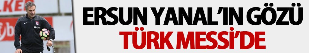 Yanal'ın, yeni hedefi Türk Messi
