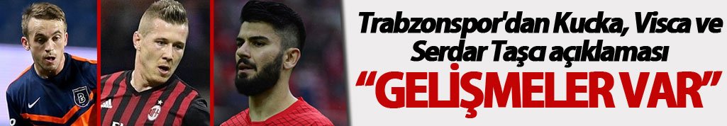 Trabzonspor'dan Kucka, Visca ve Serdar Taşcı açıklaması