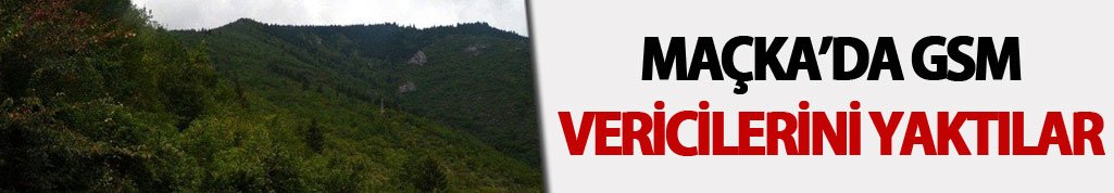 Maçka kırsalında vericileri ateşe verdiler