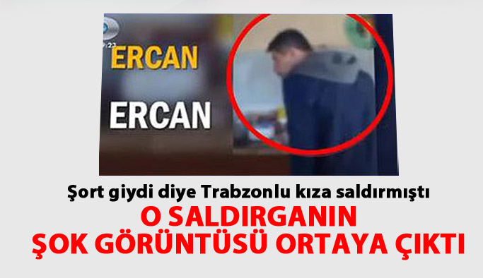 Trabzonlu kıza saldıran kişi böyle görüntülendi!