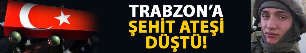 Trabzon'a şehit ateşi düştü. 27.06.2017