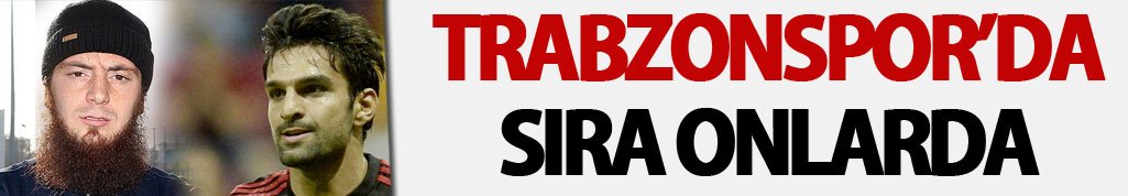 Trabzonspor'da sıra onlarda!