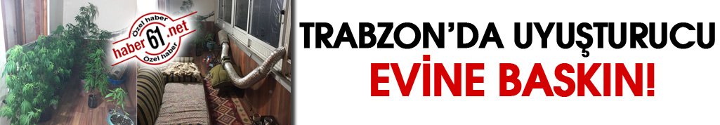 Trabzon'da uyuşturucu evine baskın!
