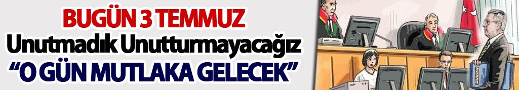 Bugün 3 Temmuz - Unutmadık Unutturmayacağız