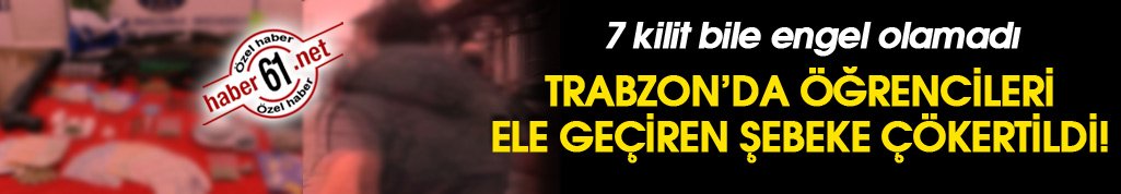 Trabzon'da sıkı takip... Öğrencileri ele geçiren şebeke çökertildi