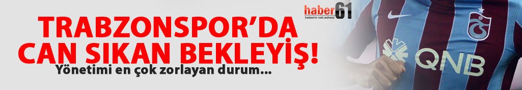 Trabzonspor'da can sıkan bekleyiş!