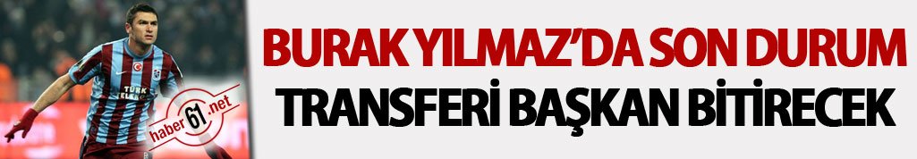 Burak Yılmaz transferinde son durum!