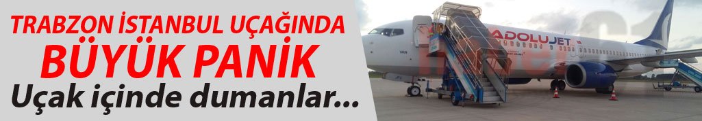 Trabzon uçağı zorunlu iniş yaptı. 21.07.2017