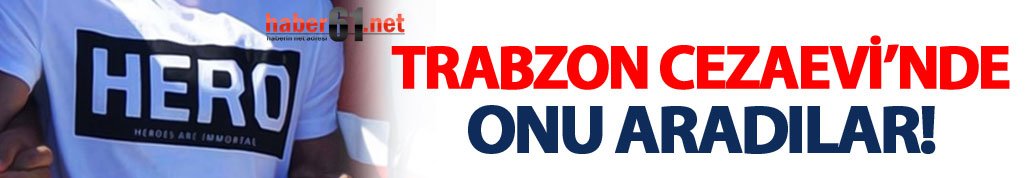 Trabzon cezaevinde HERO araması!