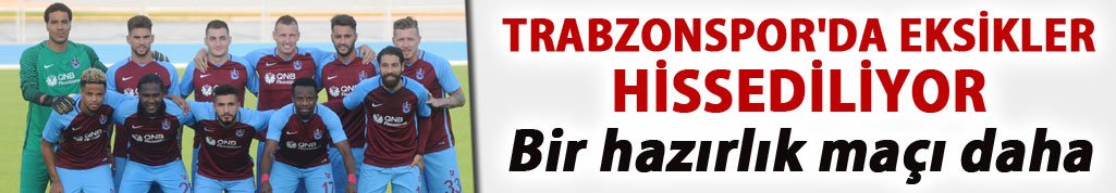 Trabzonspor'da eksikler hissediliyor