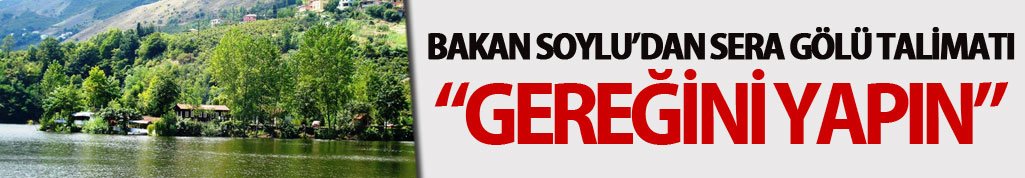 Bakan Süleyman Soylu'dan Sera Gölü talimatı