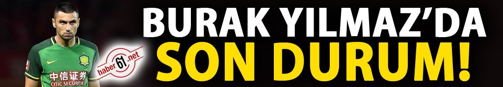 Burak Yılmaz'da son durum!