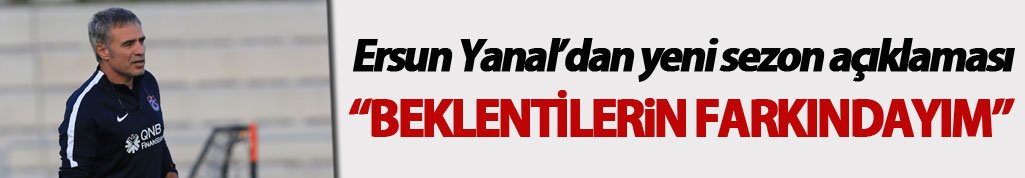 Ersun Yanal: "Beklentilerin farkındayım"