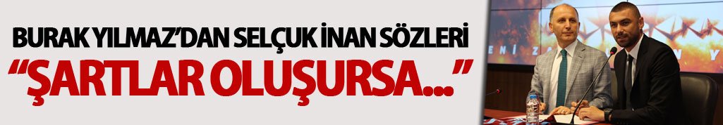Burak Yılmaz’dan Selçuk inan Sözleri: “Şartlar oluşursa…”