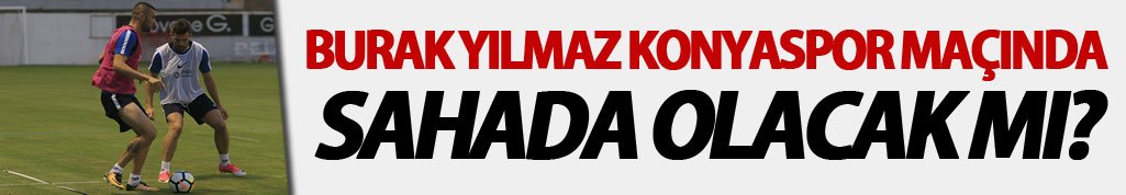 Burak Yılmaz hazır mı?