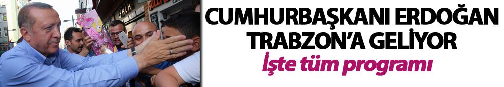 Cumhurbaşkanı Erdoğan yarın Trabzon'da olacak