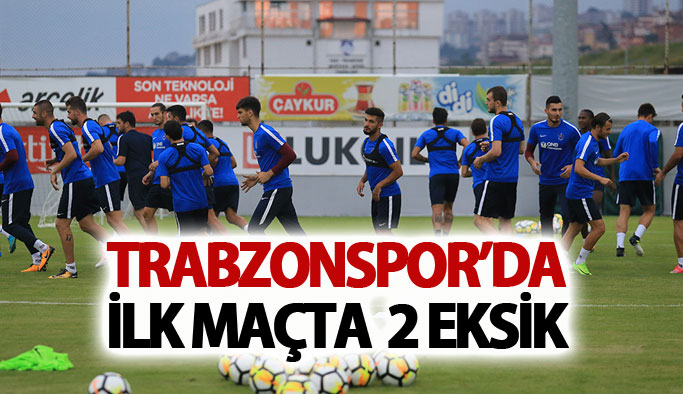 Trabzonspor'da ilk maçta 2 eksik