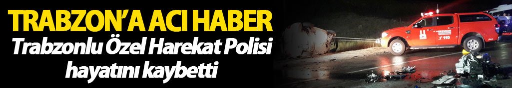 Trabzon'a acı haber: Trabzonlu PÖH kazada hayatını kaybetti