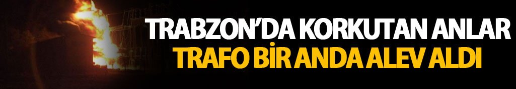 Trabzon'da korkutan anlar... Trafo yandı!