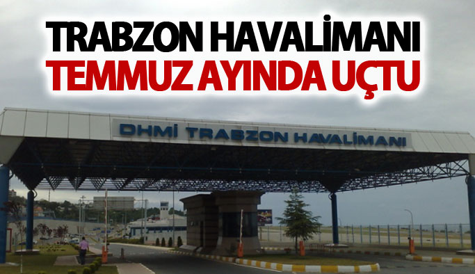 Trabzon Havaliamanı Temmuz'da uçtu