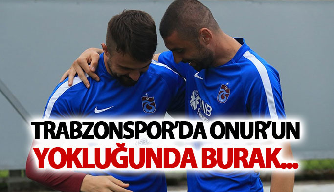 Trabzonspor'da Onur'un yokluğunda Burak...