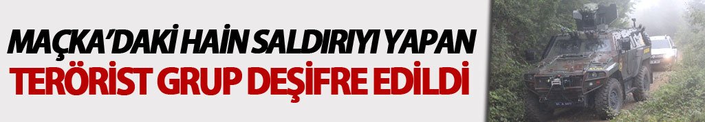 Maçka'daki hain saldırıyı yapan grup deşifre edildi