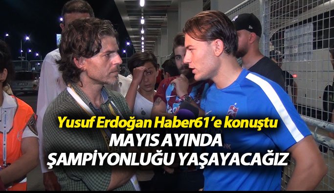 Yusuf Erdoğan’dan Şampiyonluk Sözü ve Ersun Yanal Açıklaması