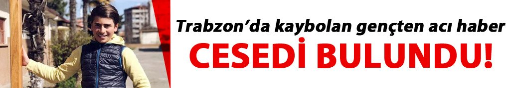 Trabzon'da kaybolan gençten acı haber!