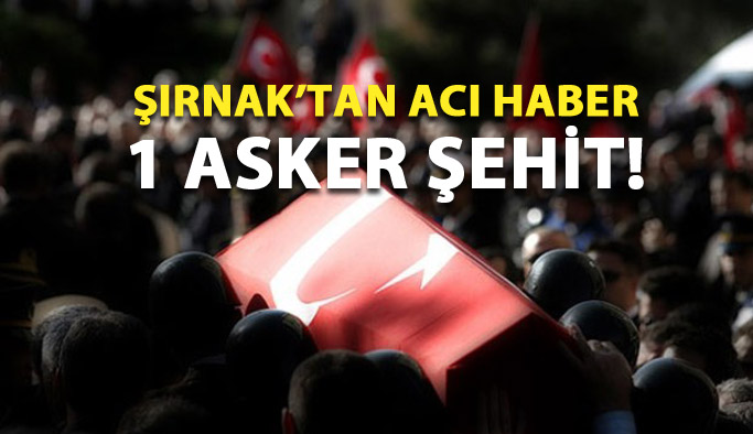 Şırnak'tan acı haber: 1 asker şehit!