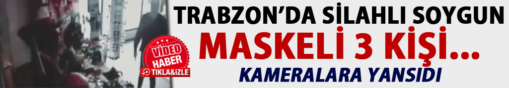 Trabzon'da silahlı soygun: Maskeli 3 kişi...