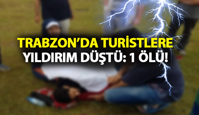 Trabzon'da turistlere yıldırım düştü: 1 ölü!