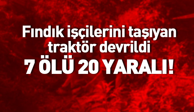 Fındık işçilerini taşıyan traktör devrildi: 7 ölü