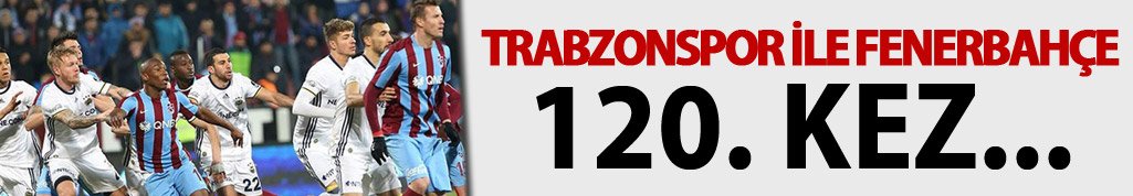 Trabzonspor ile Fenerbahçe 120. kez...