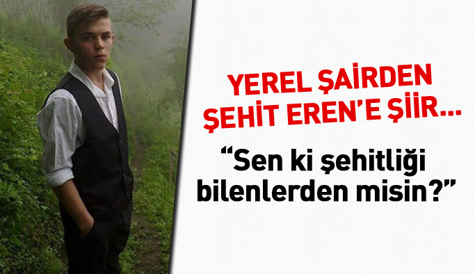 Şehit Eren Bülbül'e şiir: Sen ki şehitliğini bilenlerden misin?