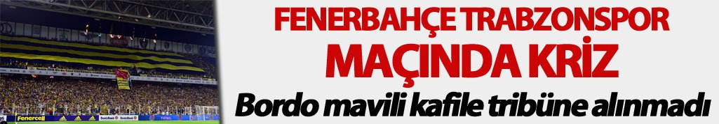 Fenerbahçe Trabzonspor kafilesindekileri tribüne almadı