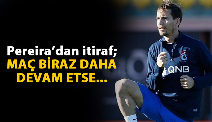 Pereira: Maç biraz daha devam etse...