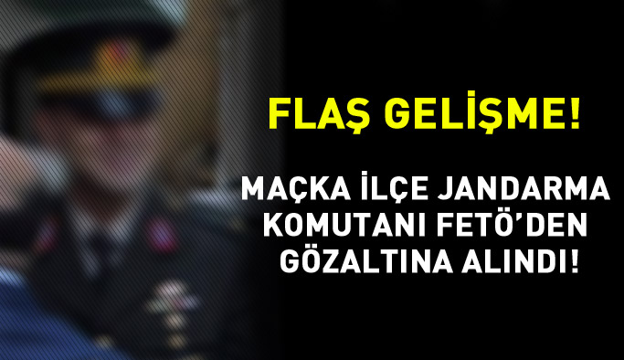 Trabzon'da Jandarma komutanı gözaltına alındı