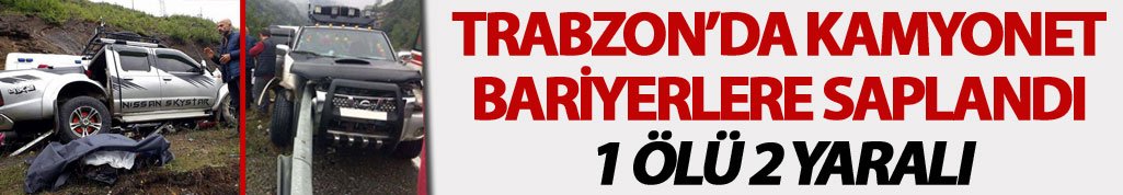 Düzköy’de kamyonet bariyerlere çarptı: Bir kişi hayatını kaybetti
