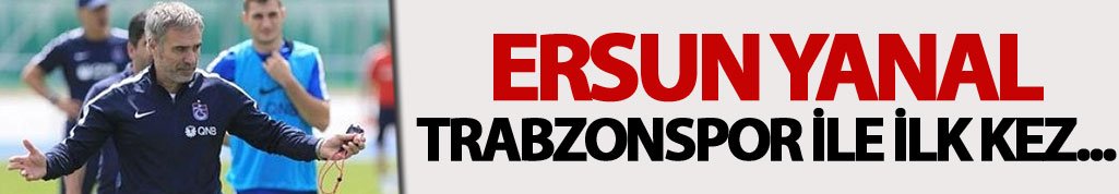 Ersun Yanal Trabzonspor ile ilk kez...