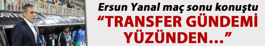 Ersun Yanal'dan Kritik Değerlendirme: Oyuncular Transfer Gündeminden Etkileniyor
